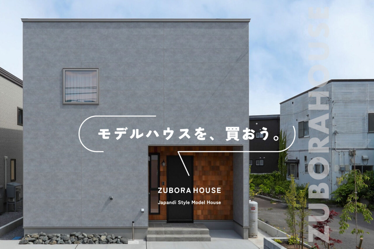 【モデルハウスを買おう!!】”ZUBORA HOUSE”ではじめる新しい暮らし。